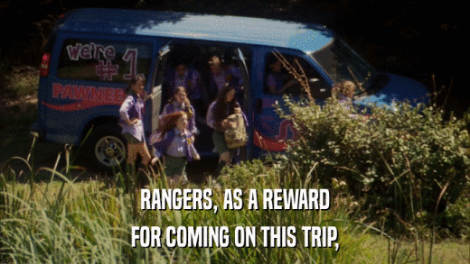 RANGERS, AS A REWARD FOR COMING ON THIS TRIP, 