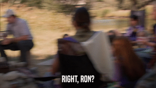 RIGHT, RON?  