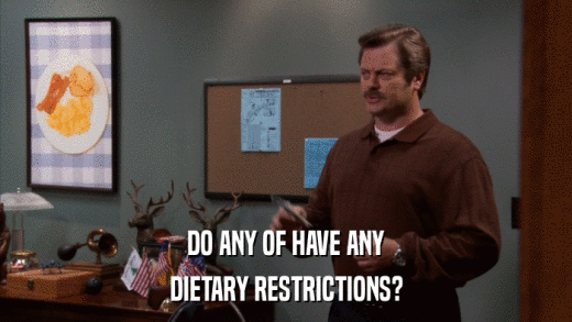 DO ANY OF HAVE ANY DIETARY RESTRICTIONS? 
