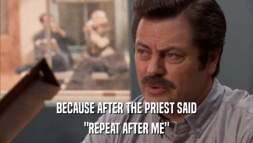BECAUSE AFTER THE PRIEST SAID 