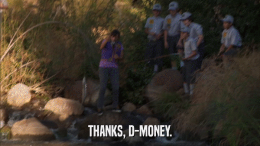 THANKS, D-MONEY.  