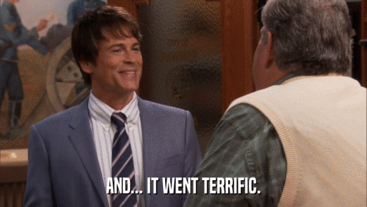 AND... IT WENT TERRIFIC.  