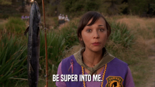 BE SUPER INTO ME.  