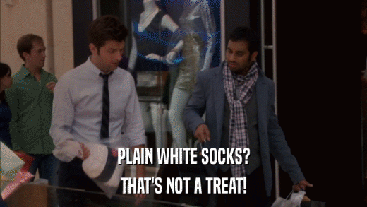 PLAIN WHITE SOCKS? THAT'S NOT A TREAT! 