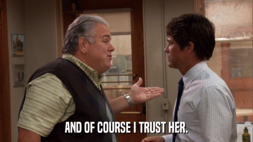 AND OF COURSE I TRUST HER.  