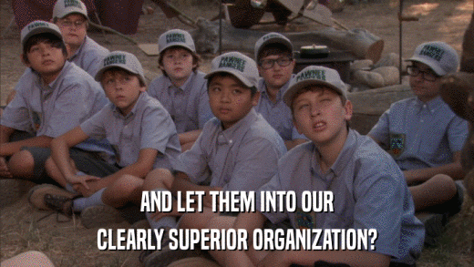 AND LET THEM INTO OUR CLEARLY SUPERIOR ORGANIZATION? 