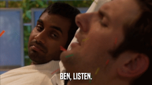 BEN, LISTEN.  