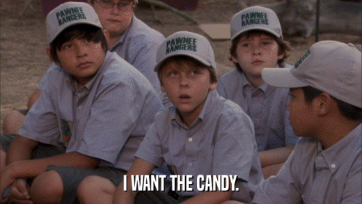I WANT THE CANDY.  