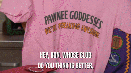 HEY, RON, WHOSE CLUB DO YOU THINK IS BETTER, 