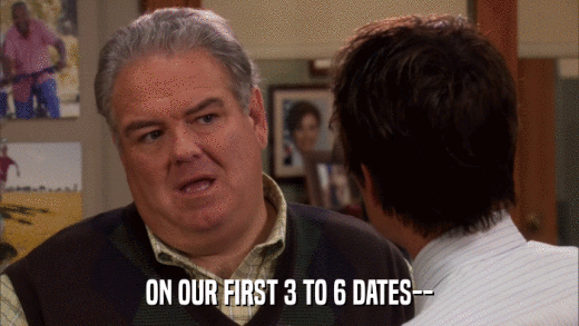 ON OUR FIRST 3 TO 6 DATES--  