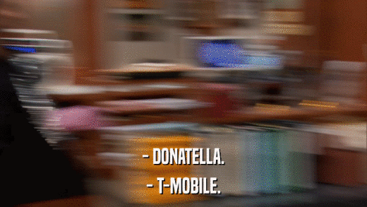 - DONATELLA. - T-MOBILE. 