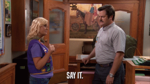 SAY IT.  