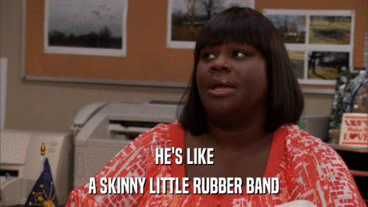 HE'S LIKE A SKINNY LITTLE RUBBER BAND 