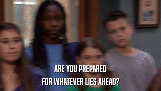ARE YOU PREPARED FOR WHATEVER LIES AHEAD? 