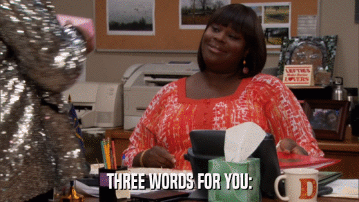 THREE WORDS FOR YOU:  