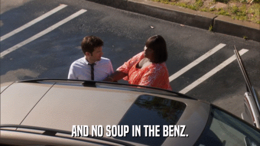 AND NO SOUP IN THE BENZ.  