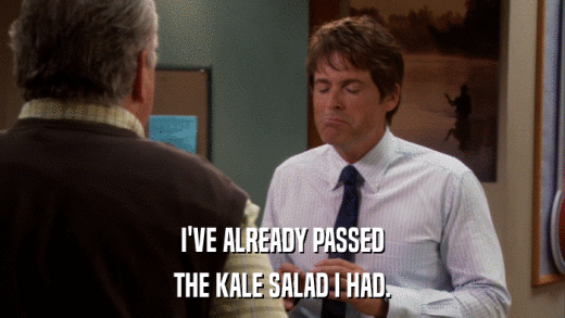 I'VE ALREADY PASSED THE KALE SALAD I HAD. 