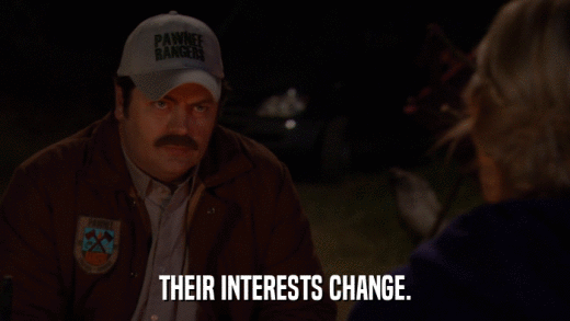 THEIR INTERESTS CHANGE.  