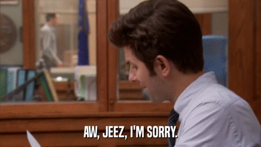 AW, JEEZ, I'M SORRY.  