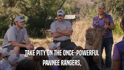TAKE PITY ON THE ONCE-POWERFUL PAWNEE RANGERS, 