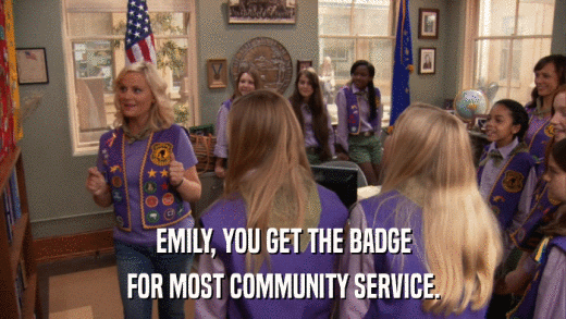 EMILY, YOU GET THE BADGE FOR MOST COMMUNITY SERVICE. 