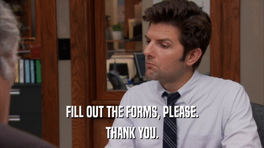 FILL OUT THE FORMS, PLEASE. THANK YOU. 
