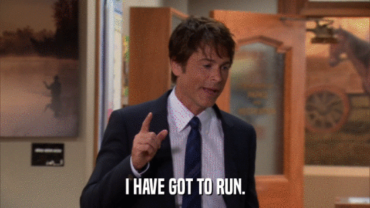 I HAVE GOT TO RUN.  