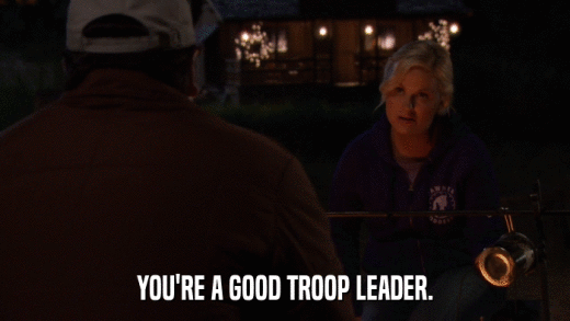 YOU'RE A GOOD TROOP LEADER.  
