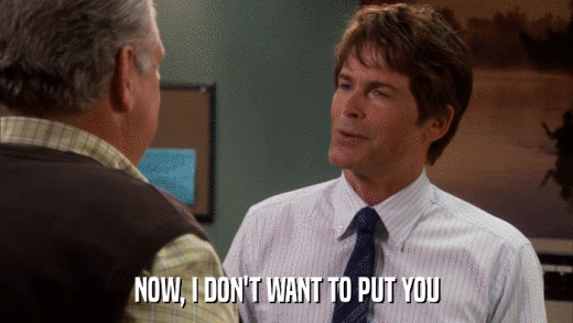 NOW, I DON'T WANT TO PUT YOU  