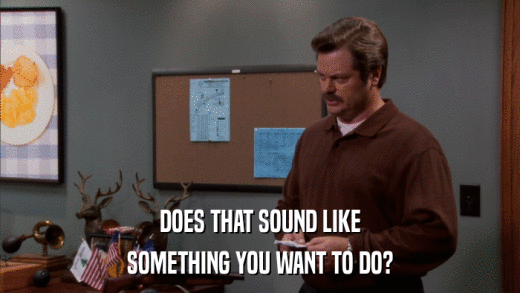 DOES THAT SOUND LIKE SOMETHING YOU WANT TO DO? 