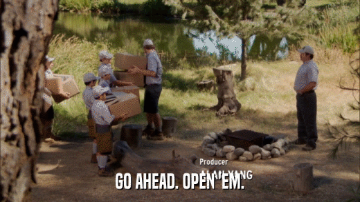 GO AHEAD. OPEN 'EM.  