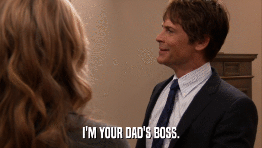 I'M YOUR DAD'S BOSS.  