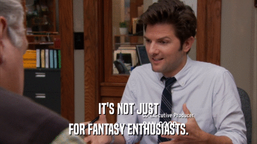 IT'S NOT JUST FOR FANTASY ENTHUSIASTS. 