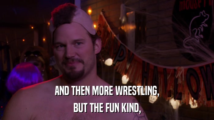 AND THEN MORE WRESTLING, BUT THE FUN KIND, 
