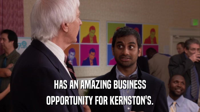 HAS AN AMAZING BUSINESS OPPORTUNITY FOR KERNSTON'S. 