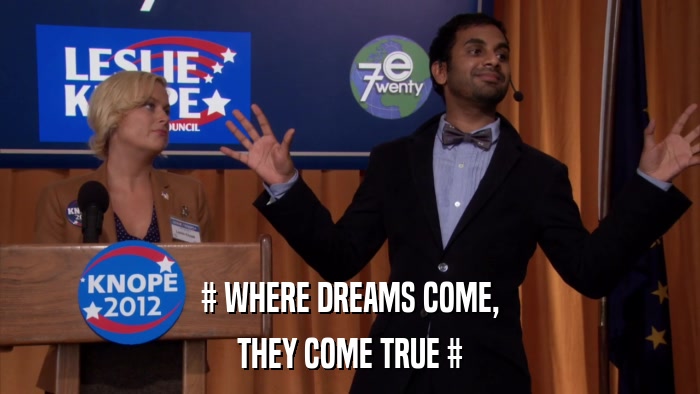 # WHERE DREAMS COME, THEY COME TRUE # 