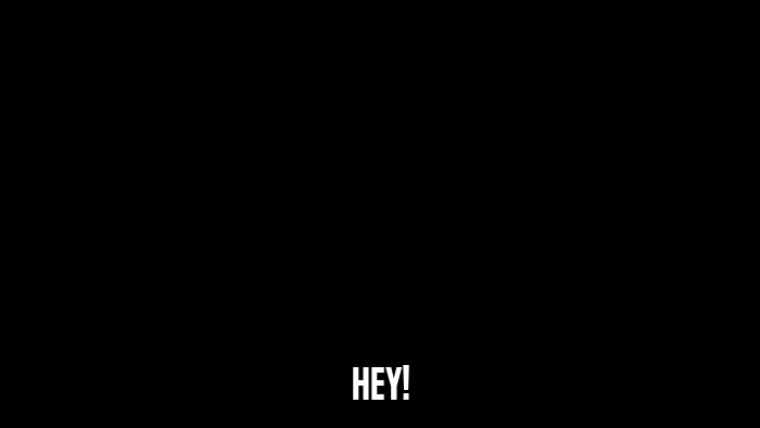 HEY!  