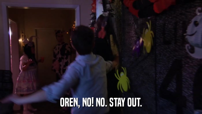 OREN, NO! NO. STAY OUT.  
