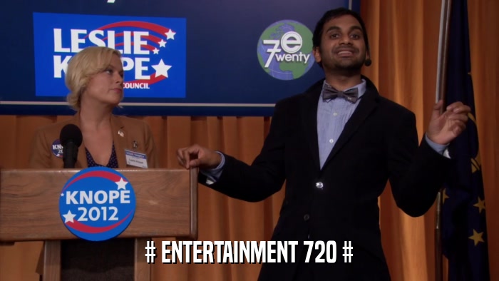 # ENTERTAINMENT 720 #  