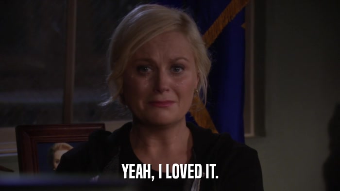 YEAH, I LOVED IT.  