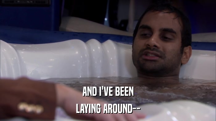 AND I'VE BEEN LAYING AROUND-- 