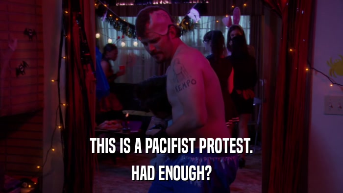 THIS IS A PACIFIST PROTEST. HAD ENOUGH? 