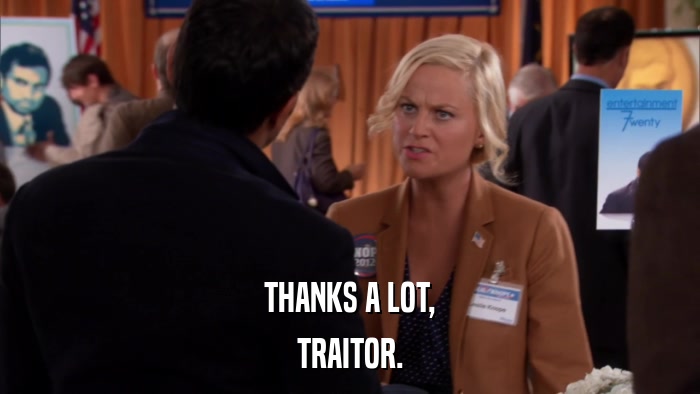 THANKS A LOT, TRAITOR. 