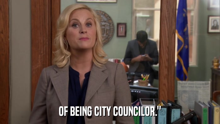OF BEING CITY COUNCILOR.