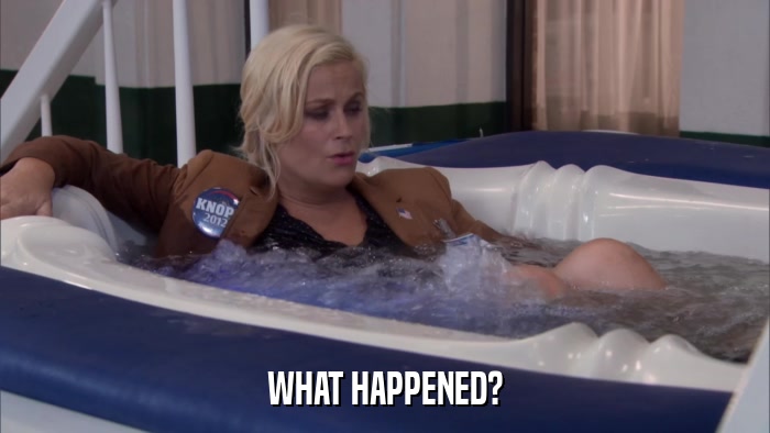 WHAT HAPPENED?  