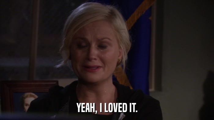 YEAH, I LOVED IT.  