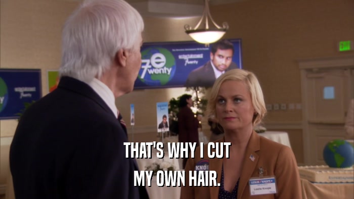 THAT'S WHY I CUT MY OWN HAIR. 