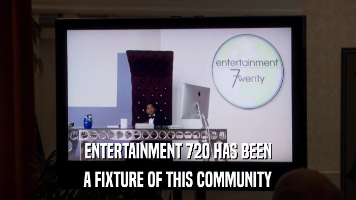 ENTERTAINMENT 720 HAS BEEN A FIXTURE OF THIS COMMUNITY 