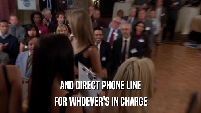 AND DIRECT PHONE LINE FOR WHOEVER'S IN CHARGE 