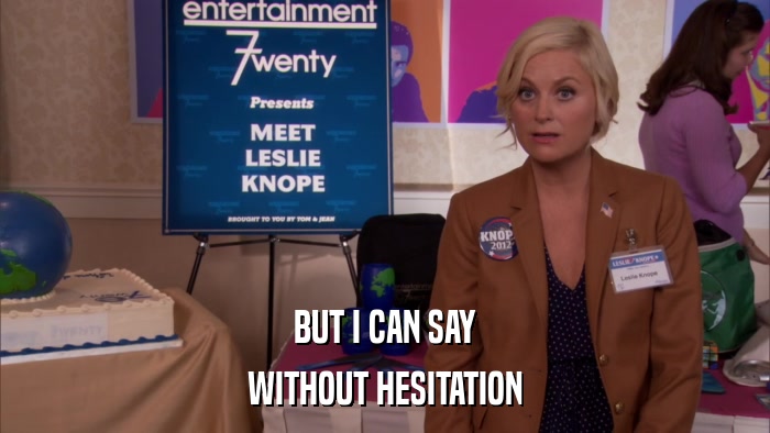 BUT I CAN SAY WITHOUT HESITATION 